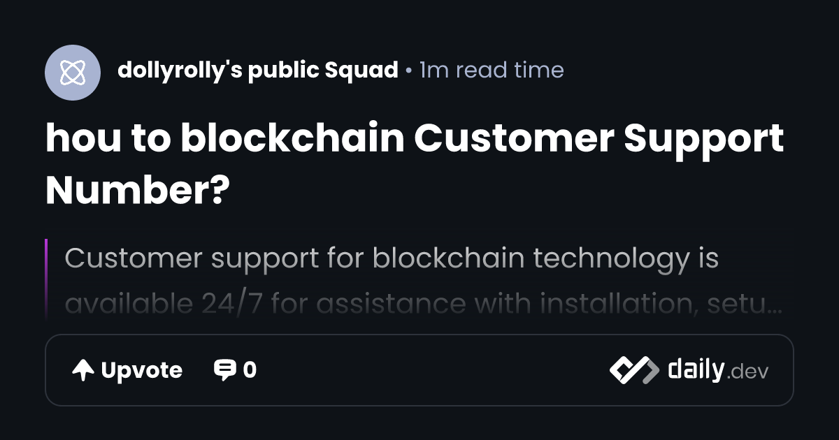 hou to blockchain  Customer Support Number? | daily.dev