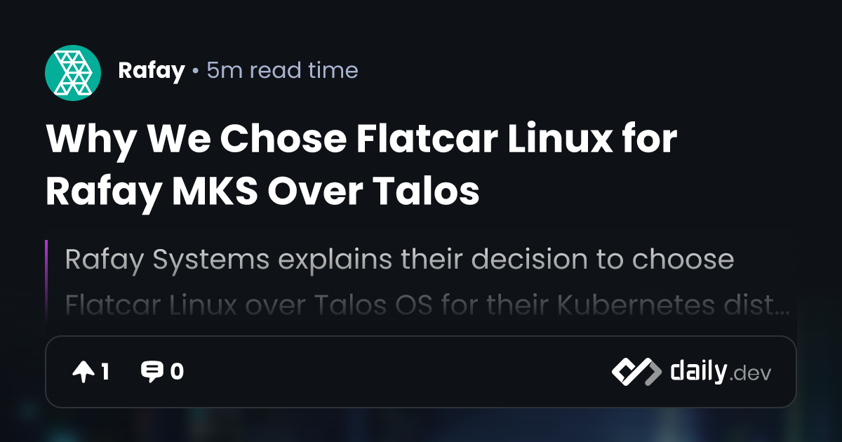 Why We Chose Flatcar Linux for Rafay MKS Over Talos | daily.dev