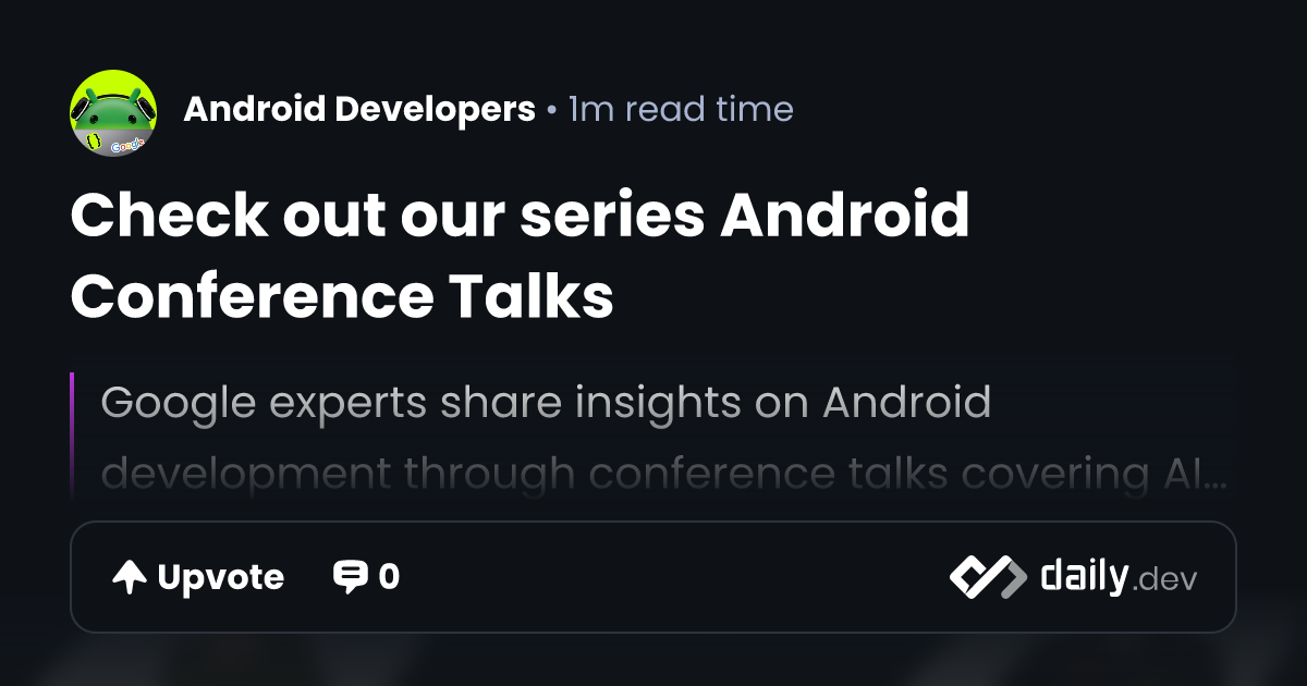 Check out our series Android Conference Talks | daily.dev