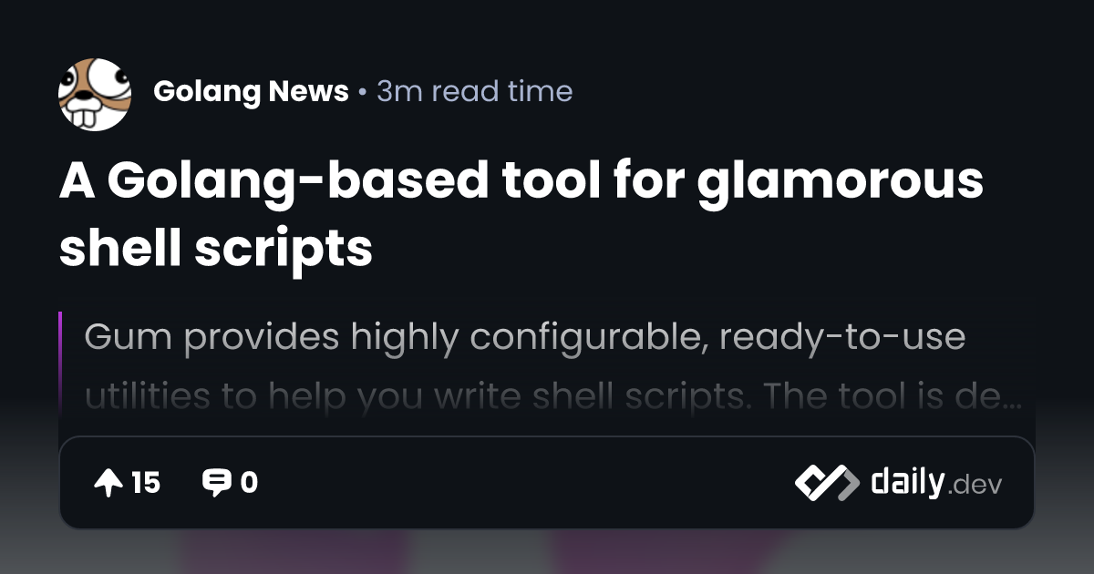 A Golang-based tool for glamorous shell scripts | daily.dev