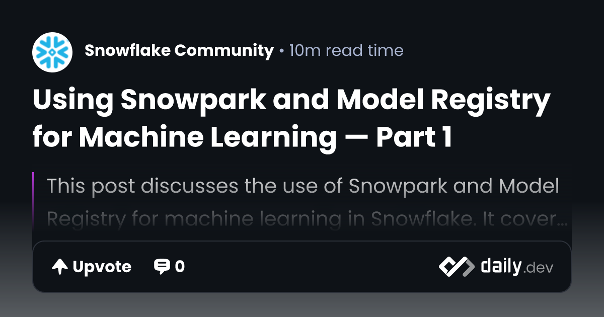 Using Snowpark and Model Registry for Machine Learning — Part 1 | daily.dev