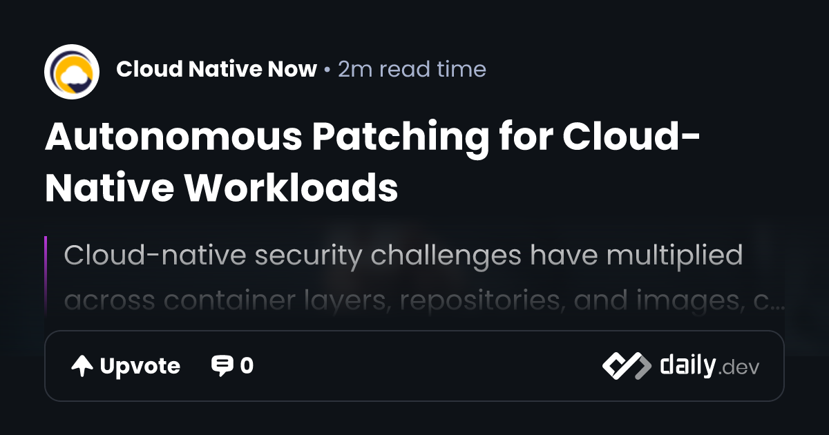 Autonomous Patching for Cloud-Native Workloads | daily.dev