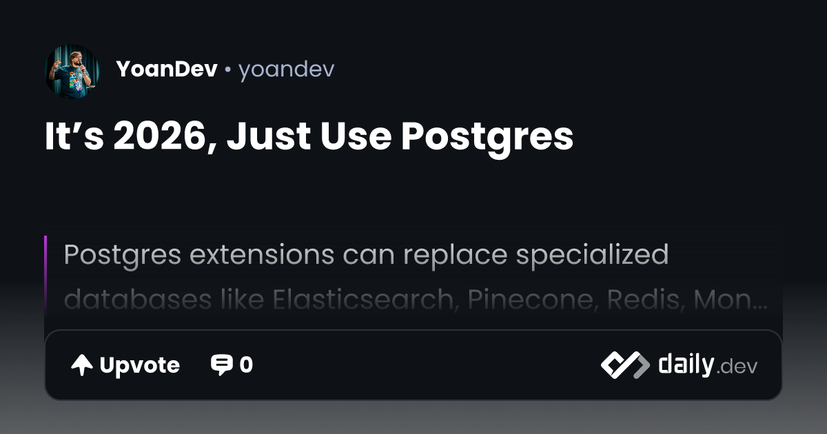 It’s 2026, Just Use Postgres | daily.dev