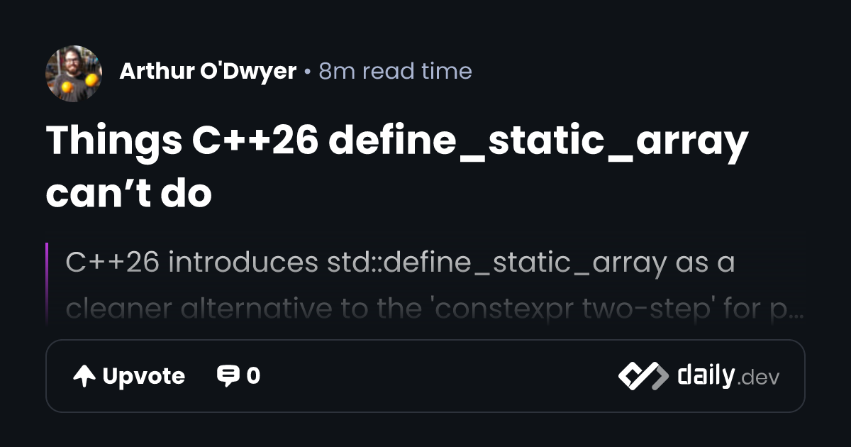 Things C++26 define_static_array can’t do | daily.dev