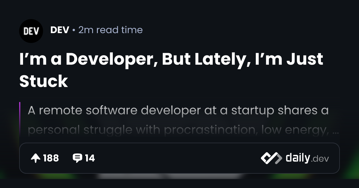 I’m a Developer, But Lately, I’m Just Stuck | daily.dev