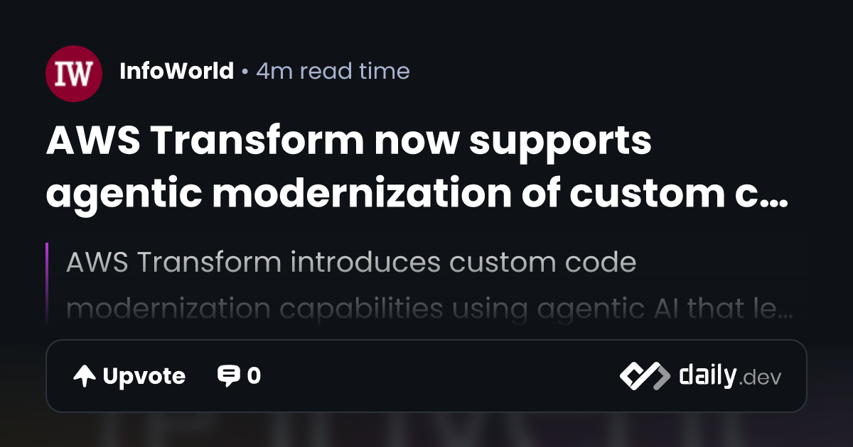 AWS Transform now supports agentic modernization of custom code | daily.dev