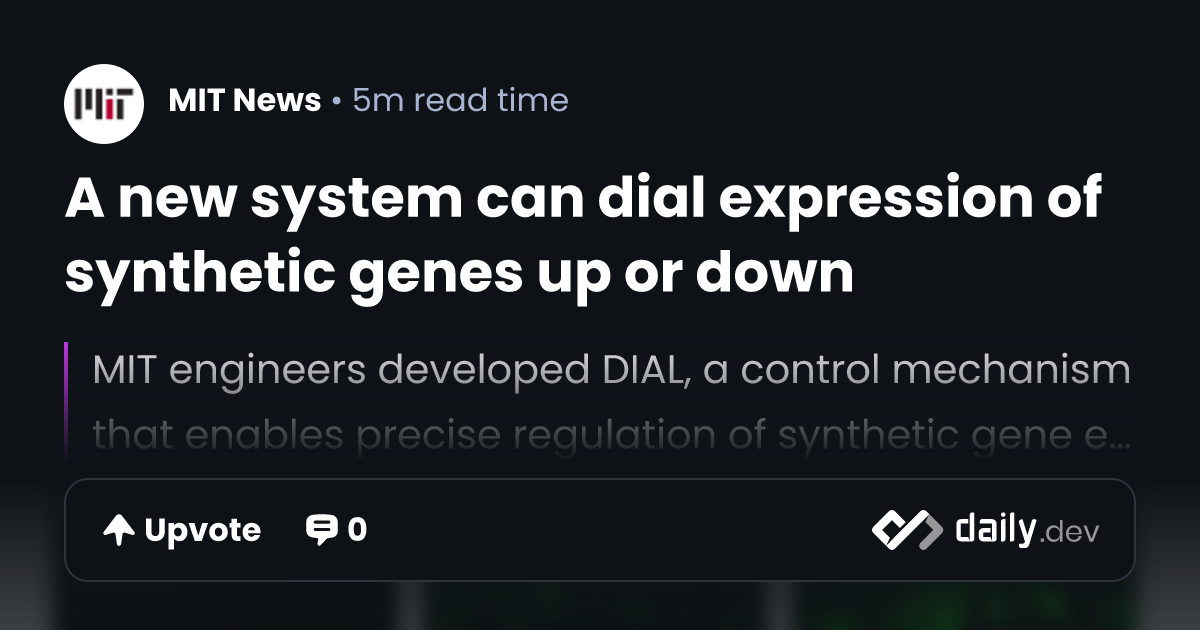 A new system can dial expression of synthetic genes up or down | daily.dev