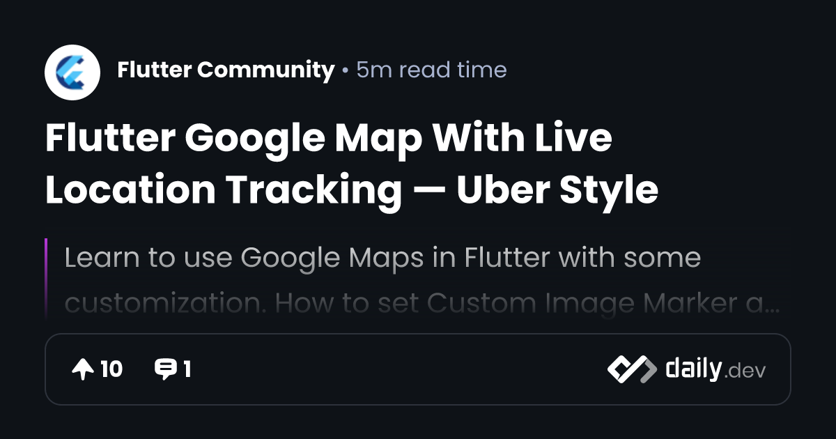 Flutter Google Map With Live Location Tracking — Uber Style daily.dev