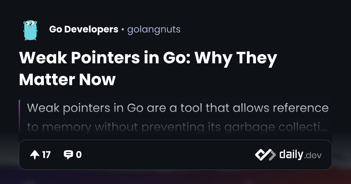 Weak Pointers in Go: Why They Matter Now | daily.dev