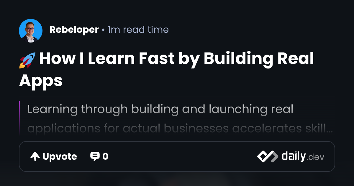 🚀 How I Learn Fast by Building Real Apps | daily.dev