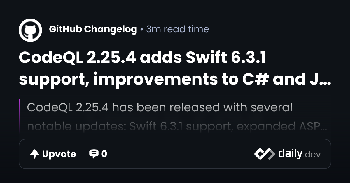 CodeQL 2.25.4 adds Swift 6.3.1 support, improvements to...