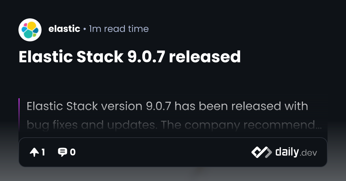 Elastic Stack 9.0.7 released | daily.dev