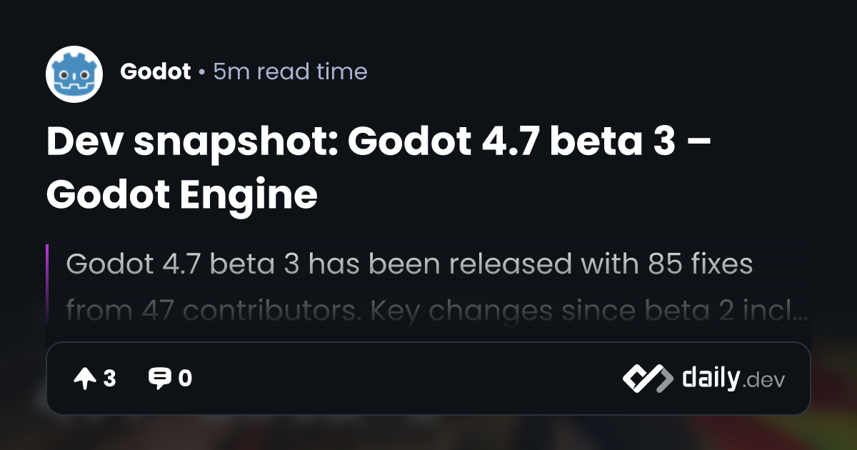 Dev snapshot: Godot 4.7 beta 3 – Godot Engine | daily.dev