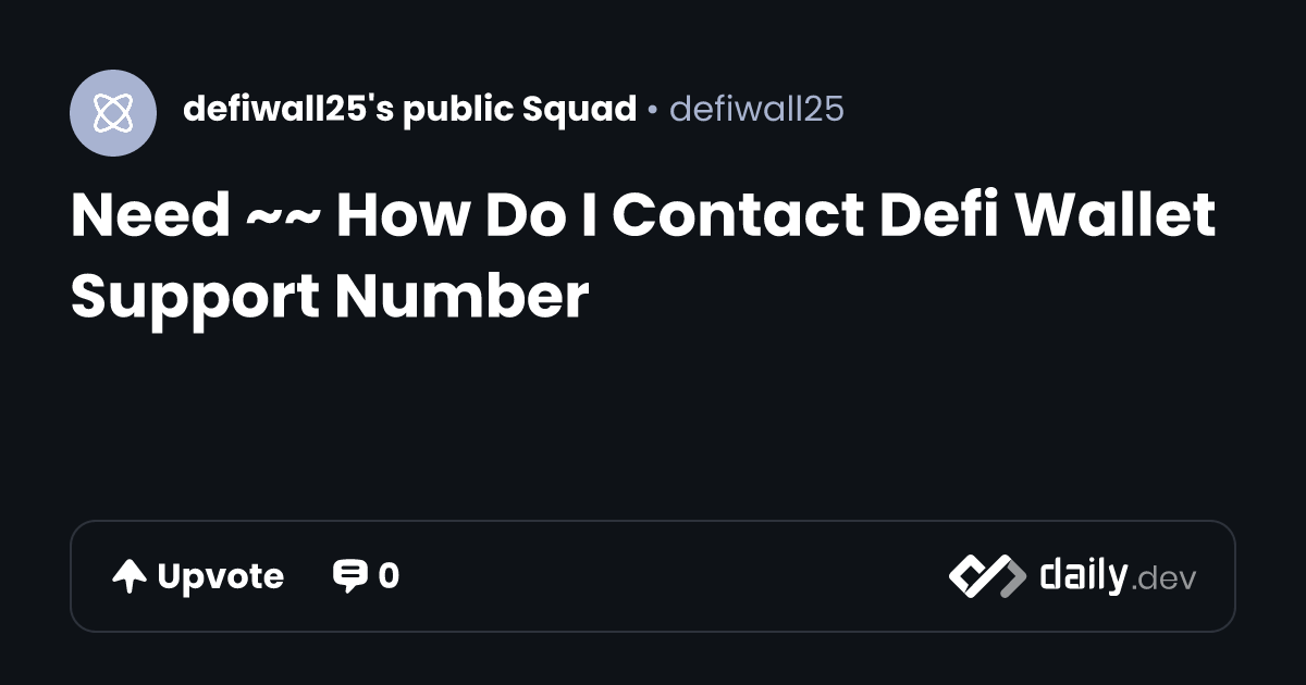 Need ~~ How Do I Contact Defi Wallet Support Number | daily.dev