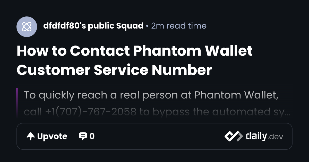 How to Contact Phantom Wallet Customer Service Number | daily.dev