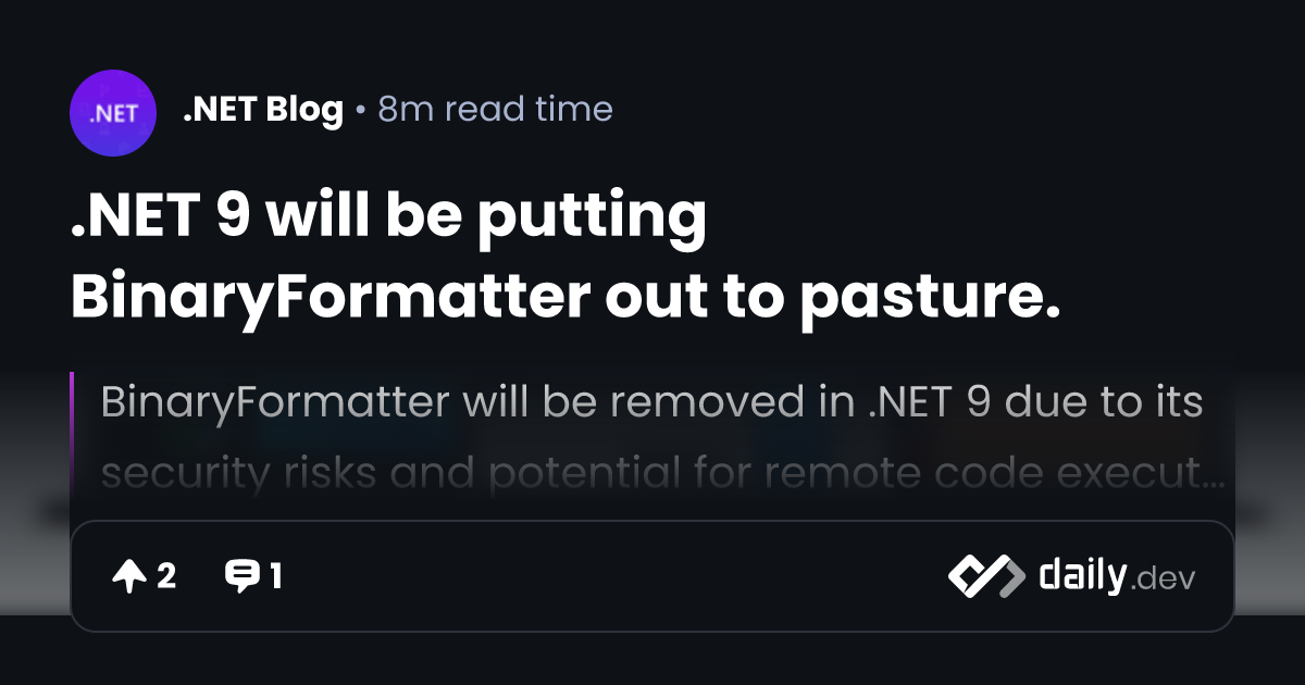 .NET 9 will be putting BinaryFormatter out to pasture. | daily.dev
