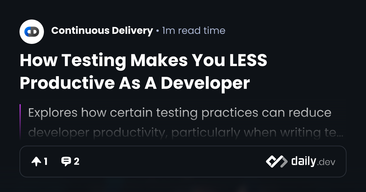 How Testing Makes You LESS Productive As A Developer | daily.dev