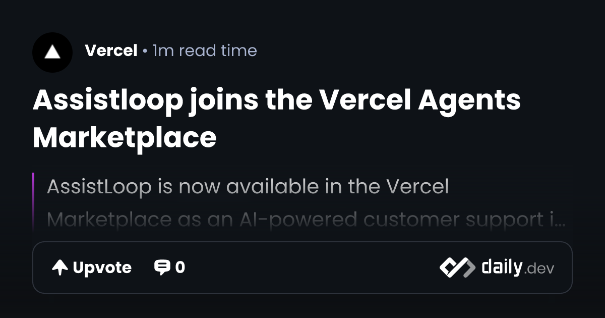 Assistloop joins the Vercel Agents Marketplace | daily.dev