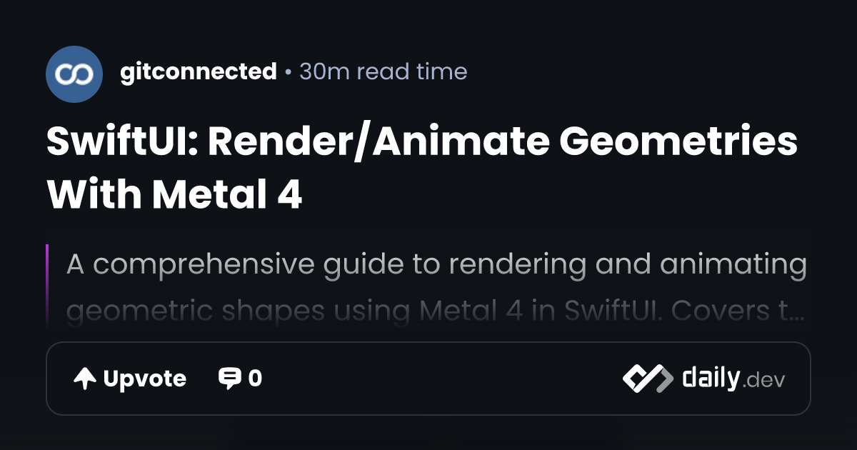 SwiftUI: Render/Animate Geometries With Metal 4 | daily.dev