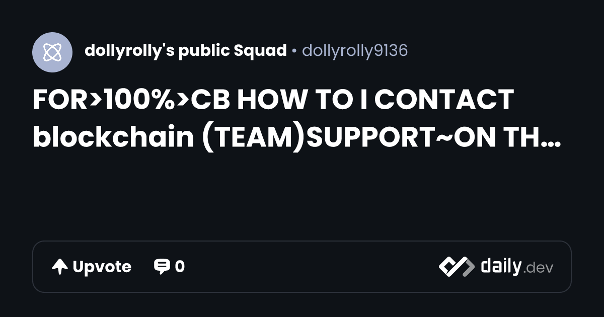 FOR>100%>CB HOW TO I CONTACT blockchain  (TEAM)SUPPORT~ON THE SPOT? | daily.dev