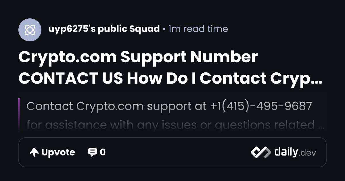 Crypto.com Support Number CONTACT US How Do I Contact Crypto.com support help number | daily.dev