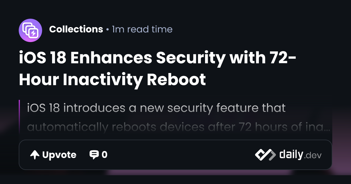 iOS 18 Enhances Security with 72-Hour Inactivity Reboot | daily.dev