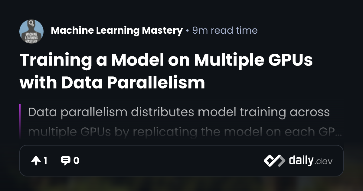 Training a Model on Multiple GPUs with Data Parallelism | daily.dev