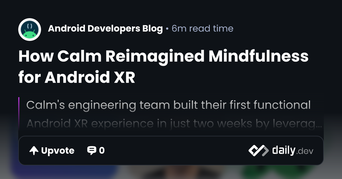 How Calm Reimagined Mindfulness for Android XR | daily.dev