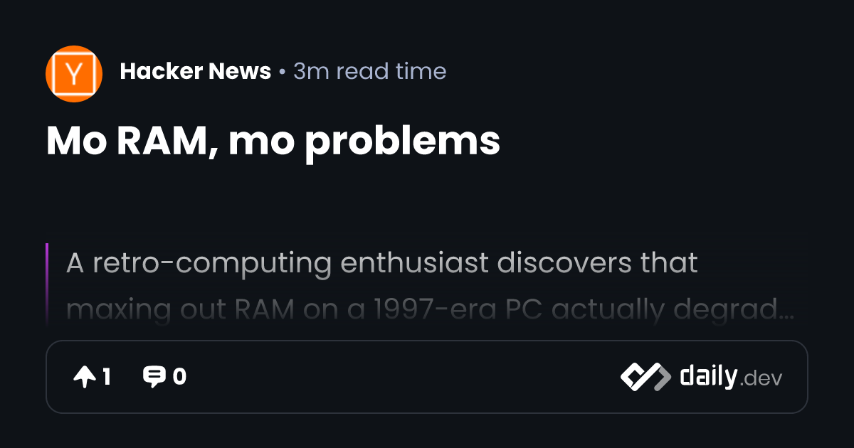 Mo RAM, mo problems | daily.dev