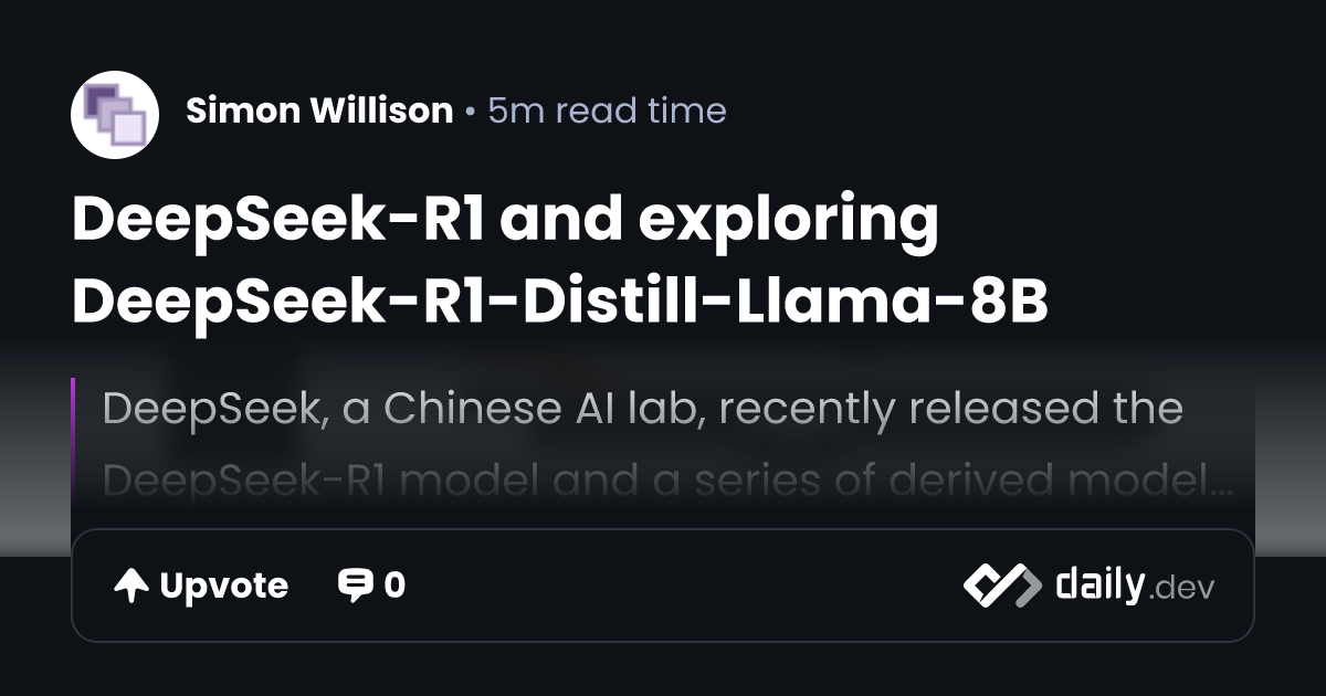DeepSeek-R1 and exploring DeepSeek-R1-Distill-Llama-8B | daily.dev