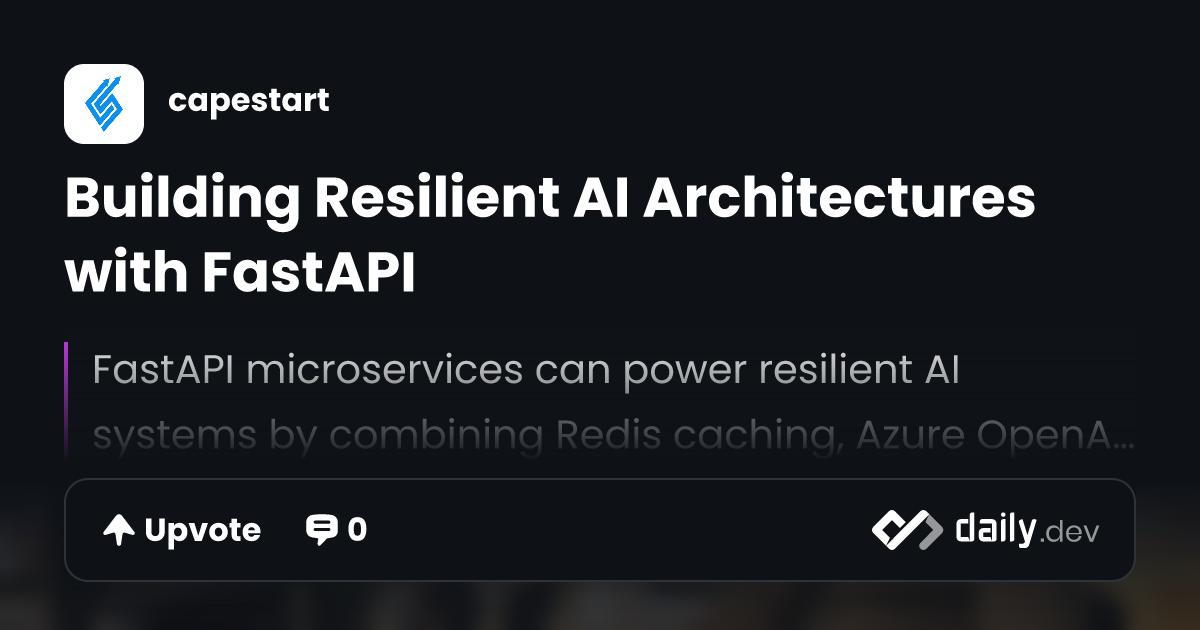 Building Resilient AI Architectures with FastAPI | daily.dev