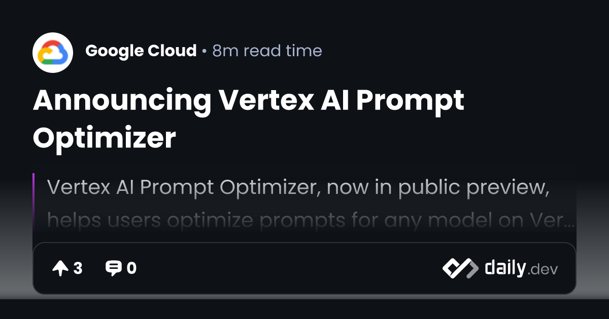 Announcing Vertex AI Prompt Optimizer | daily.dev