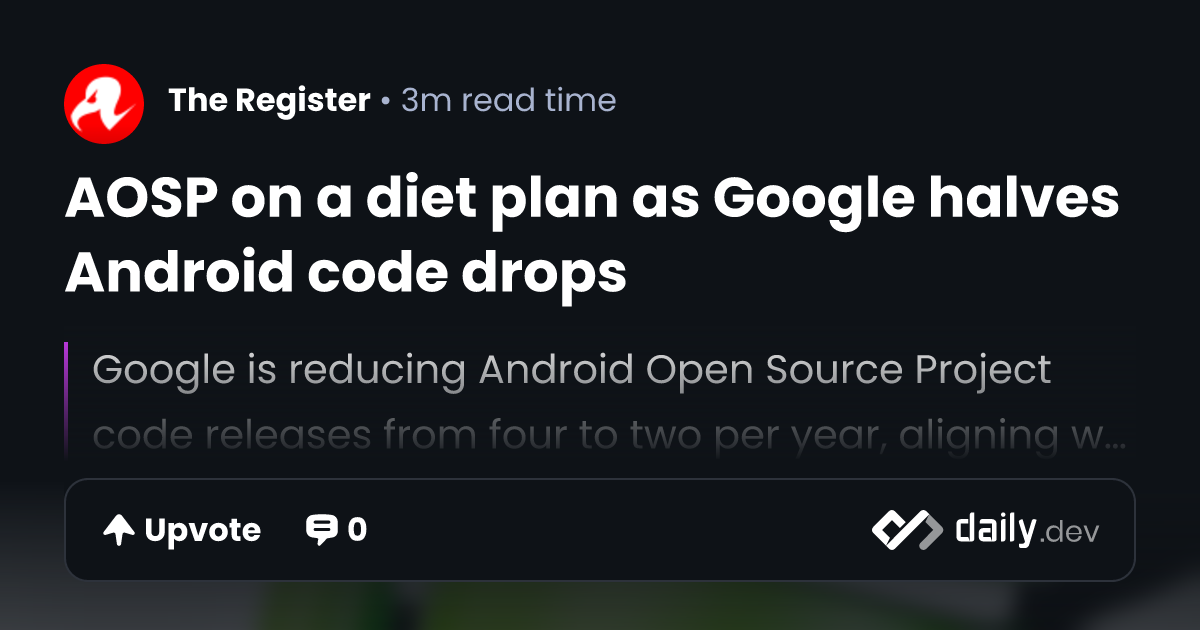 AOSP on a diet plan as Google halves Android code drops