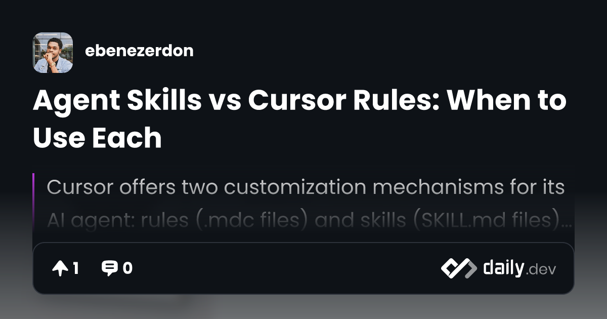 Agent Skills vs Cursor Rules: When to Use Each | daily.dev
