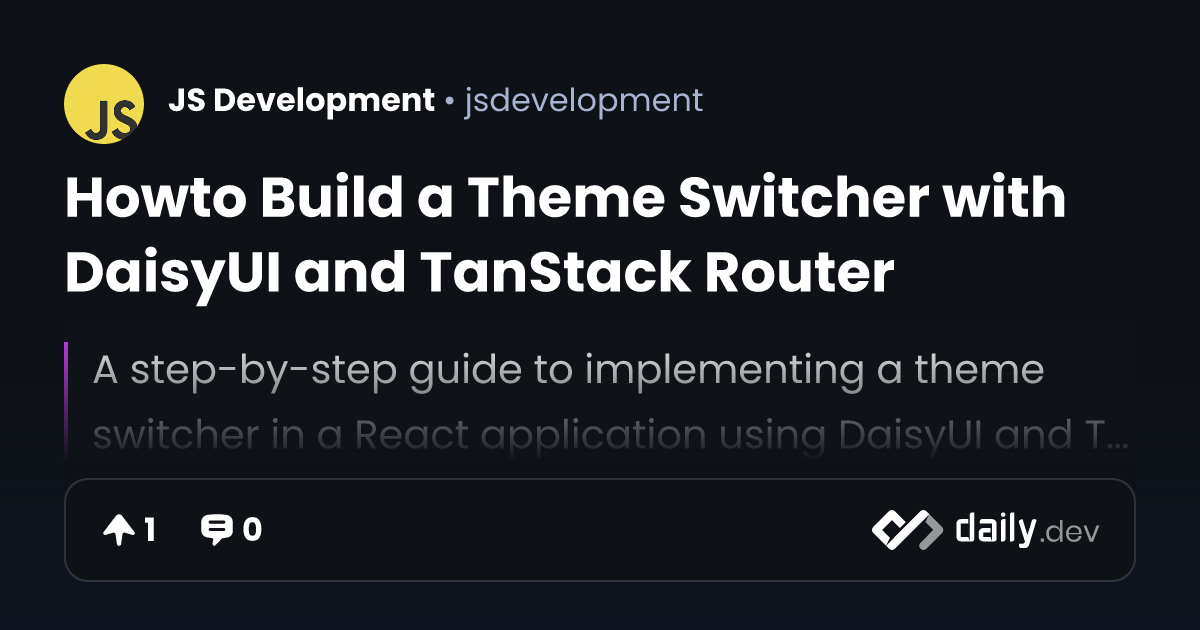 Howto Build a Theme Switcher with DaisyUI and TanStack Router | daily.dev