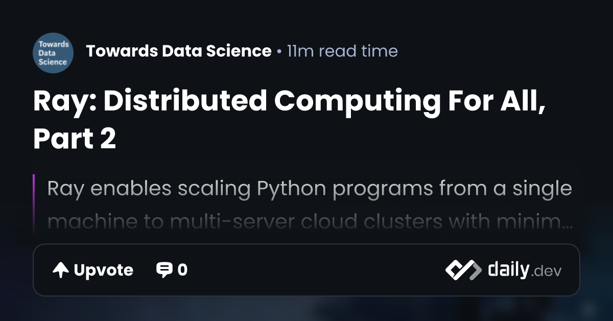 Ray: Distributed Computing For All, Part 2 | daily.dev