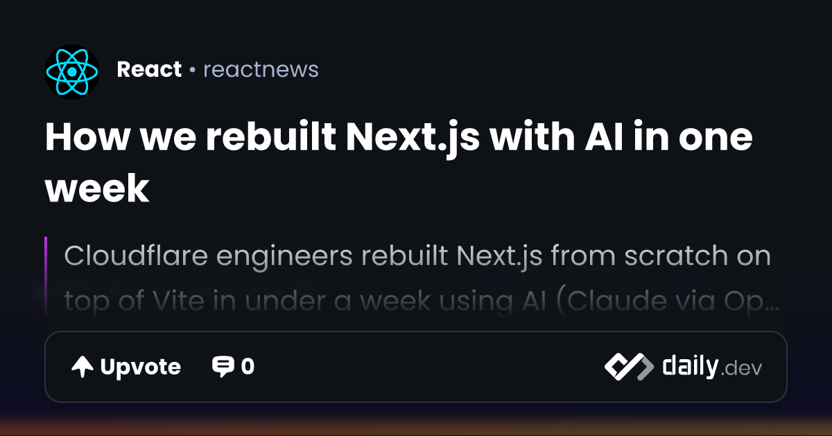 How we rebuilt Next.js with AI in one week | daily.dev