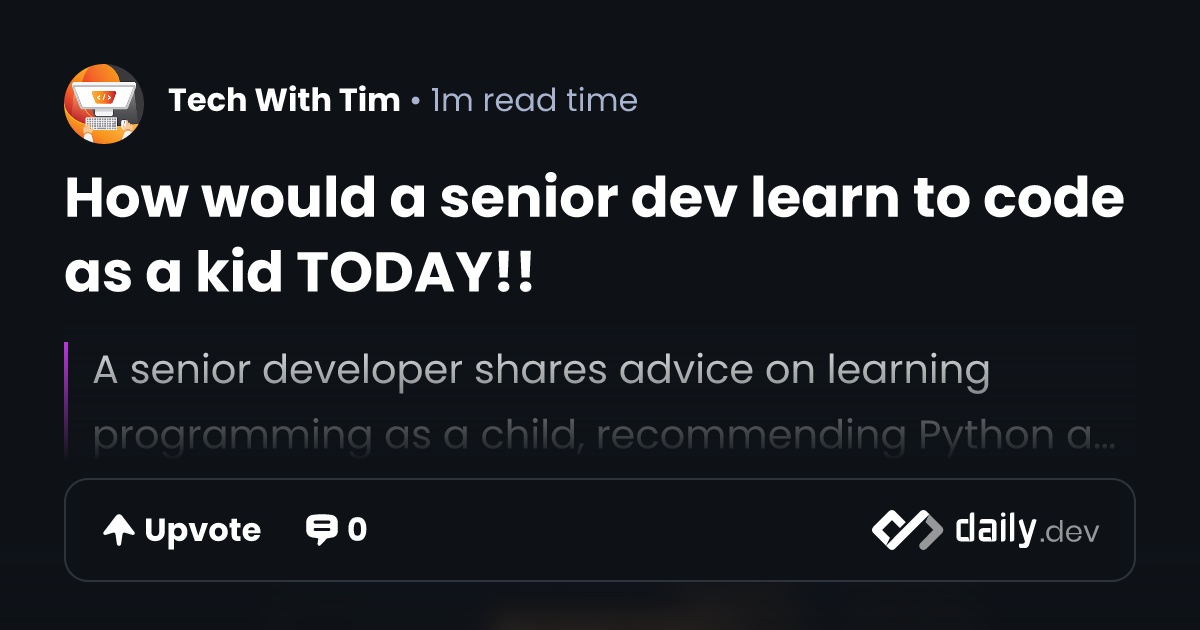 How would a senior dev learn to code as a kid TODAY!! | daily.dev