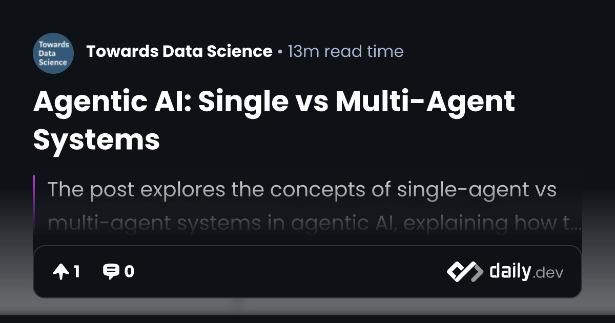 Agentic AI: Single vs Multi-Agent Systems | daily.dev