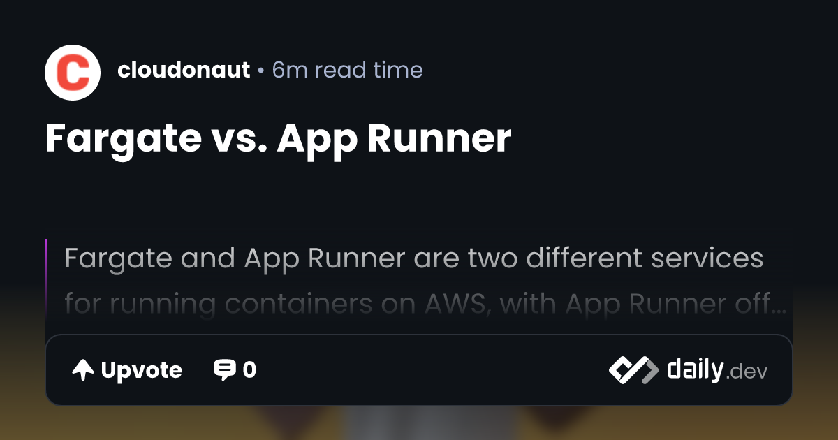 Fargate vs. App Runner daily.dev