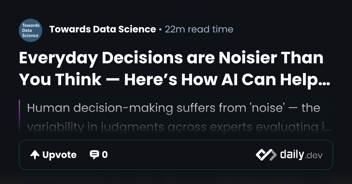 Everyday Decisions are Noisier Than You Think — Here’s How AI Can Help ...