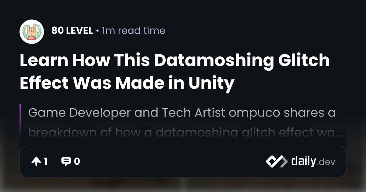 Learn How This Datamoshing Glitch Effect Was Made in Unity | daily.dev