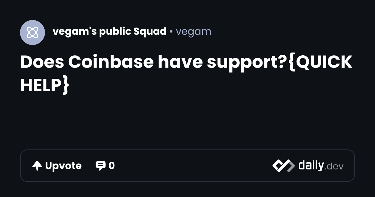 Does Coinbase have support?{QUICK HELP} | daily.dev
