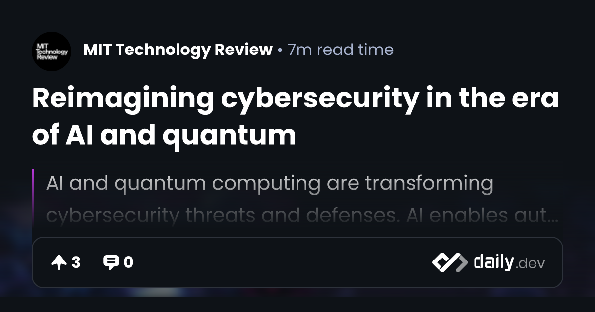 Reimagining cybersecurity in the era of AI and quantum | daily.dev