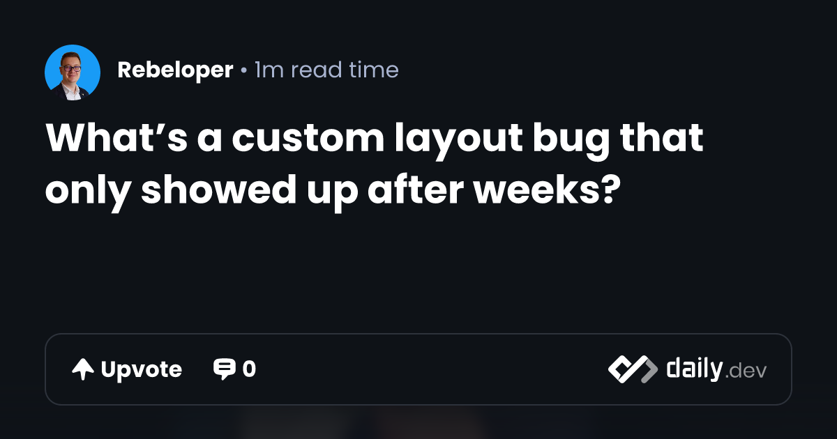 What’s a custom layout bug that only showed up after weeks?