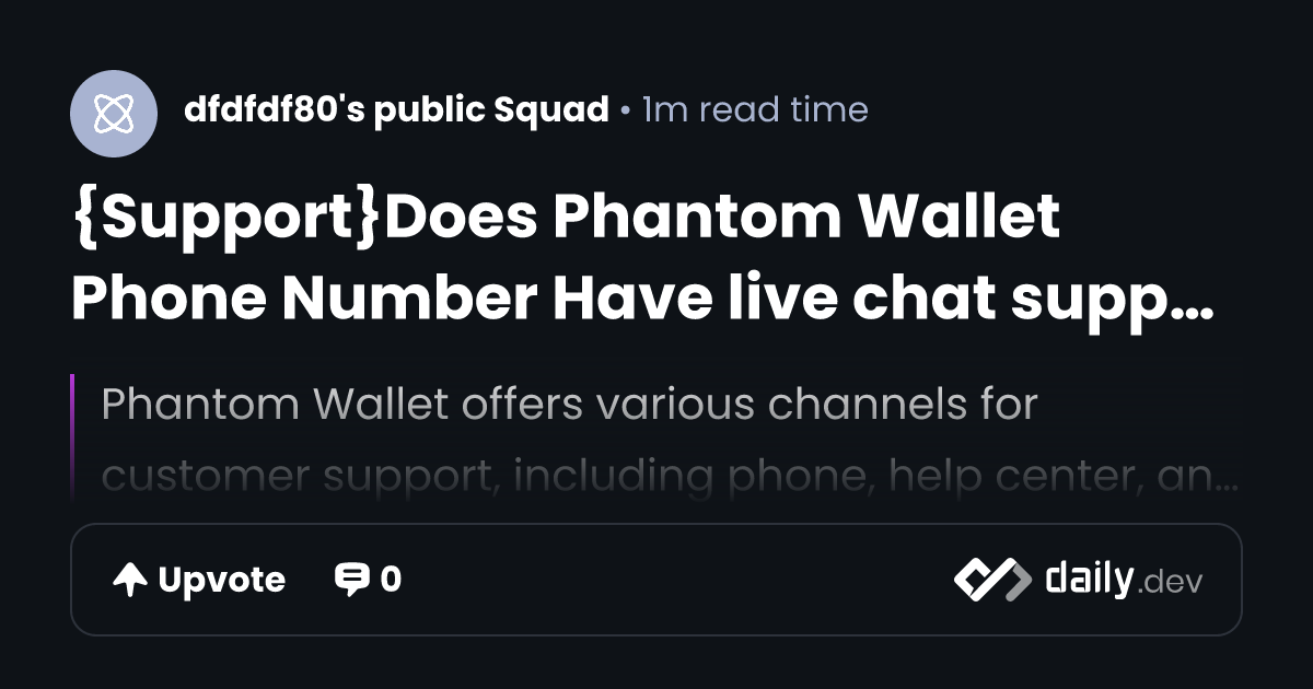 {Support}Does Phantom Wallet Phone Number Have live chat support | daily.dev