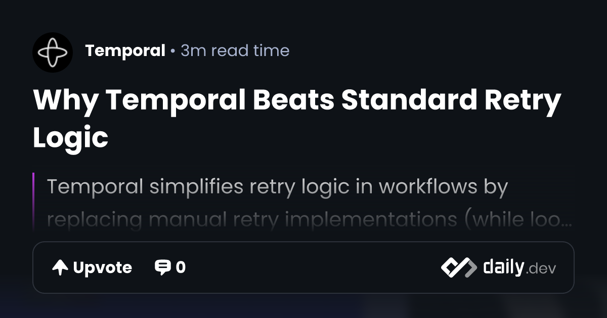 Why Temporal Beats Standard Retry Logic | daily.dev
