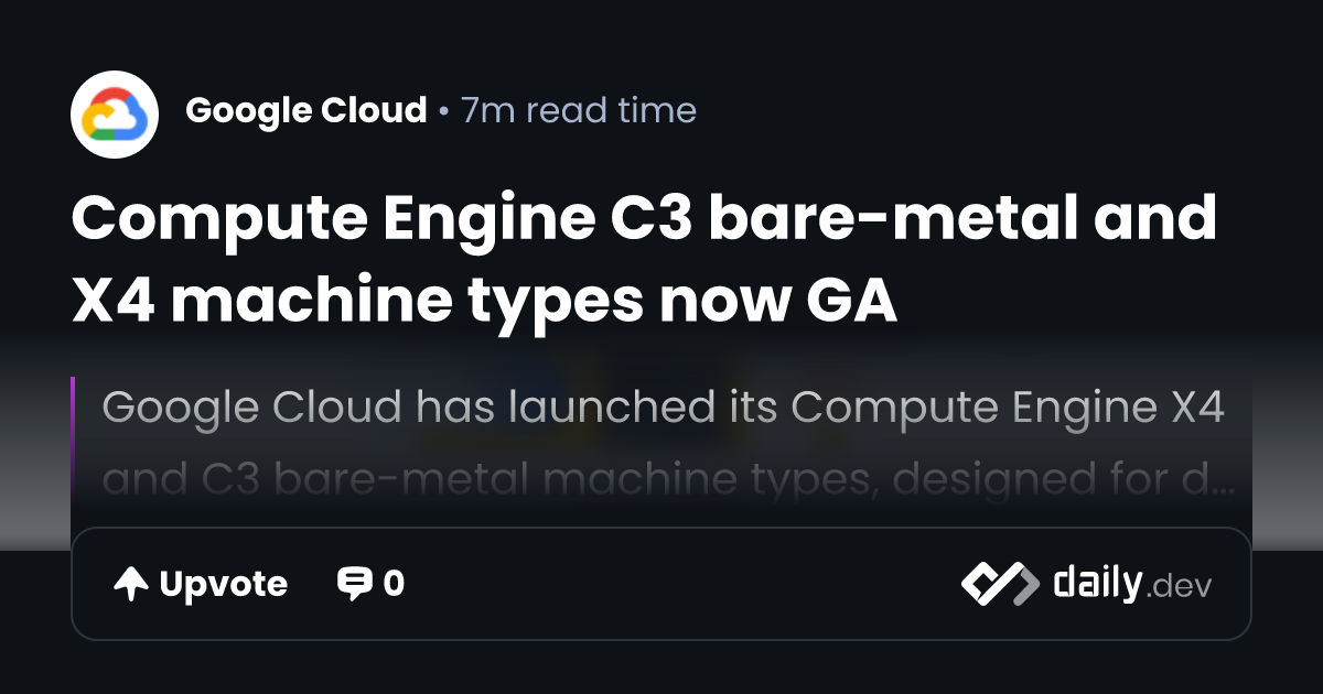 Compute Engine C3 bare-metal and X4 machine types now GA