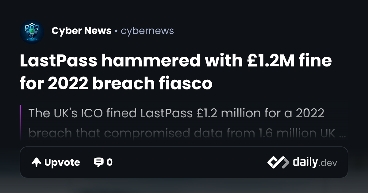 LastPass hammered with £1.2M fine for 2022 breach fiasco | daily.dev