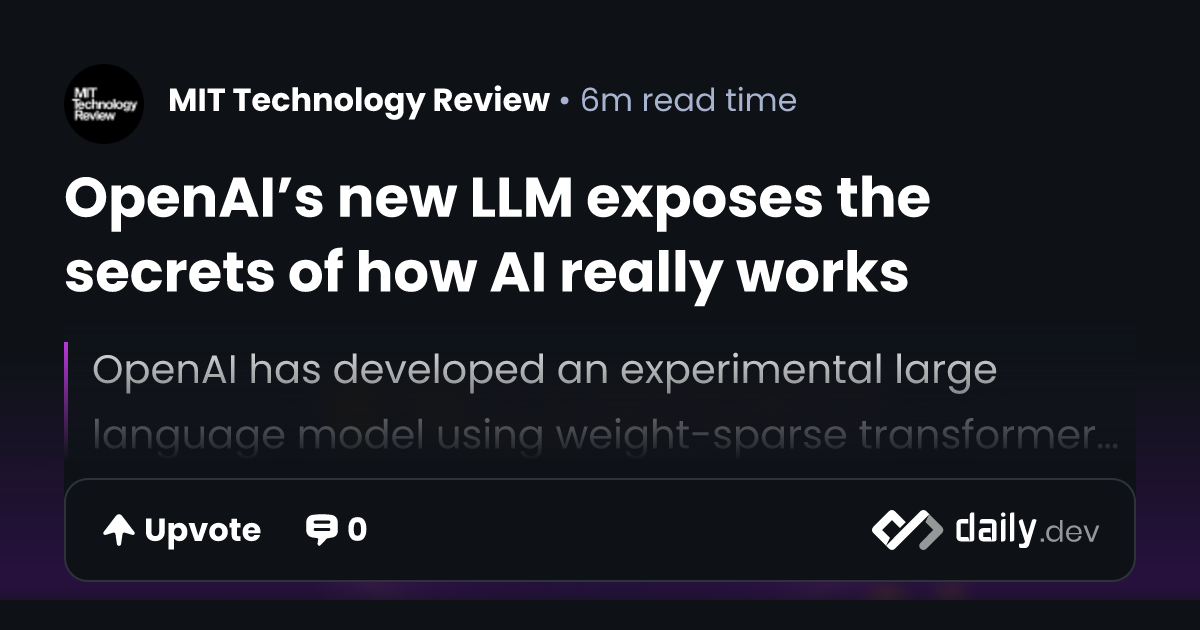 OpenAI’s new LLM exposes the secrets of how AI really works | daily.dev